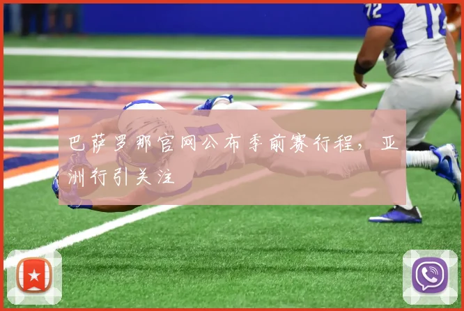 巴萨罗那官网公布季前赛行程，亚洲行引关注