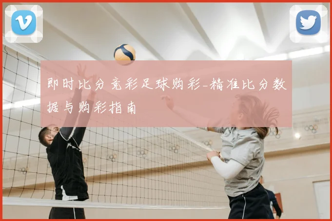 即时比分竞彩足球购彩_精准比分数据与购彩指南