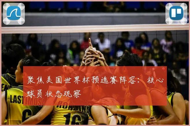 聚焦美国世界杯预选赛阵容：核心球员状态观察