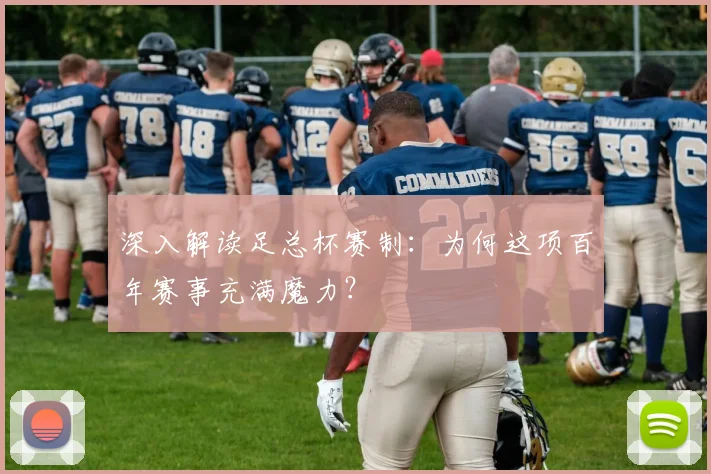 深入解读足总杯赛制：为何这项百年赛事充满魔力？